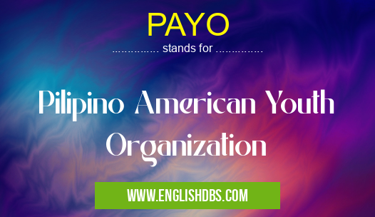 PAYO means Pilipino American Youth Organization PAYO