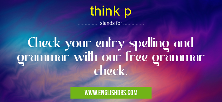think p means Check your entry spelling and grammar with our free grammar check. think p