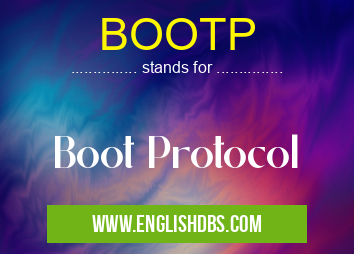BOOTP means Boot Protocol BOOTP