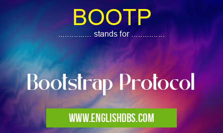 BOOTP means Bootstrap Protocol BOOTP