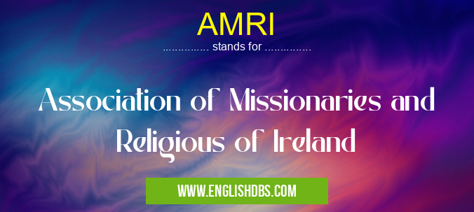 AMRI means Association of Missionaries and Religious of Ireland AMRI