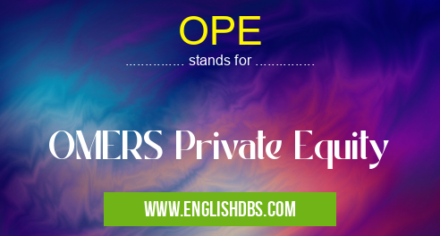 OPE means OMERS Private Equity OPE