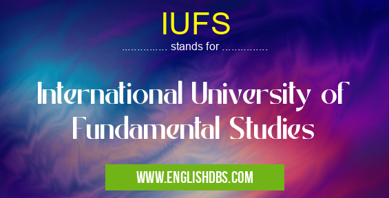 IUFS means International University of Fundamental Studies IUFS