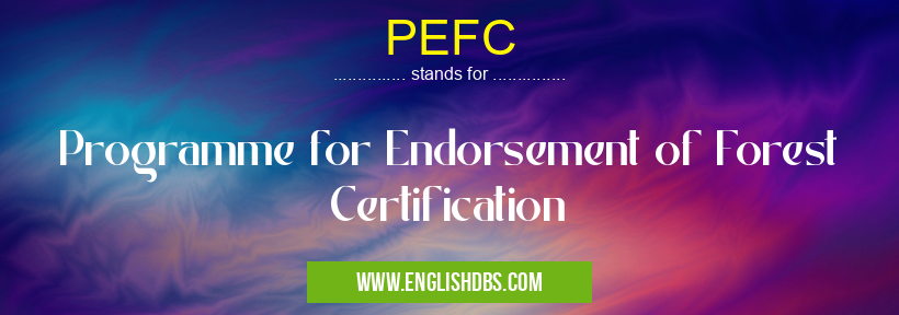 PEFC means Programme for Endorsement of Forest Certification PEFC