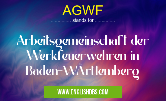 AGWF means Arbeitsgemeinschaft der Werkfeuerwehren in Baden-Württemberg AGWF