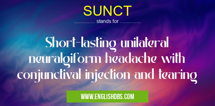 SUNCT means Short-lasting unilateral neuralgiform headache with conjunctival injection and tearing SUNCT