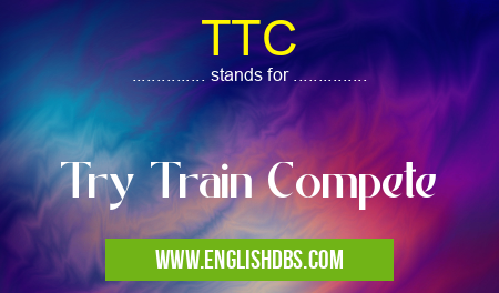 TTC means Try Train Compete TTC