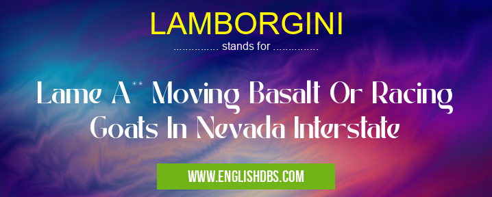 LAMBORGINI means Lame A** Moving Basalt Or Racing Goats In Nevada Interstate LAMBORGINI