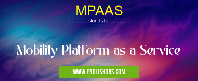 MPAAS means Mobility Platform as a Service MPAAS