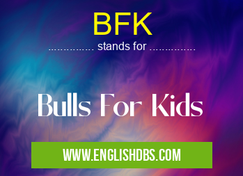 BFK means Bulls For Kids BFK