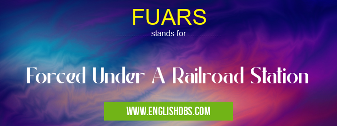 FUARS means Forced Under A Railroad Station FUARS