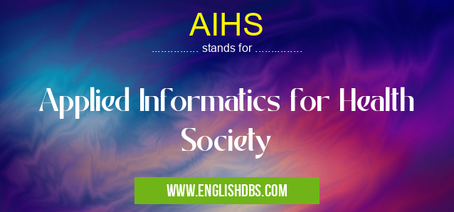 AIHS means Applied Informatics for Health Society AIHS