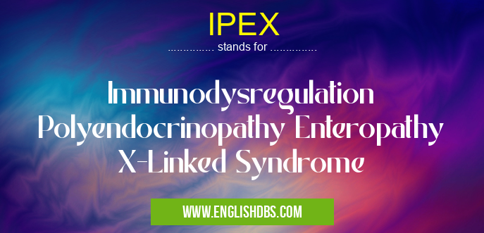 IPEX means Immunodysregulation Polyendocrinopathy Enteropathy X-Linked Syndrome IPEX