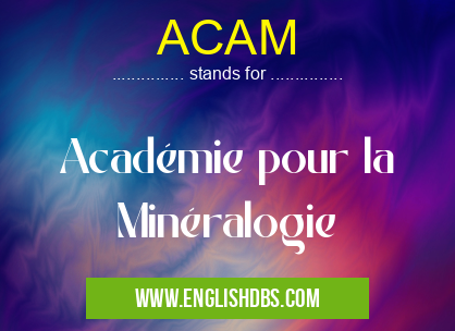 ACAM means Académie pour la Minéralogie ACAM
