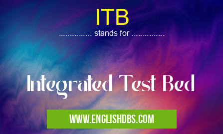 ITB means Integrated Test Bed ITB