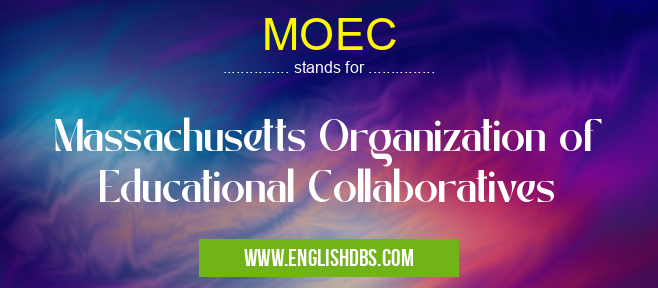 MOEC means Massachusetts Organization of Educational Collaboratives MOEC