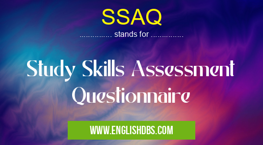 SSAQ means Study Skills Assessment Questionnaire SSAQ