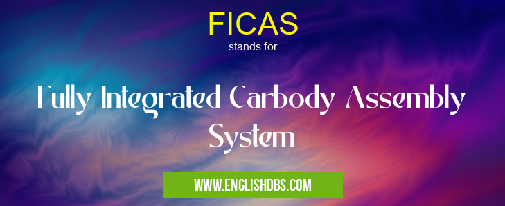 FICAS means Fully Integrated Carbody Assembly System FICAS