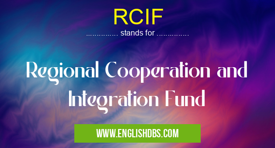 RCIF means Regional Cooperation and Integration Fund RCIF