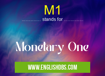 M1 means Monetary One M1