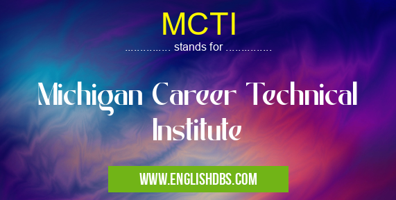 MCTI means Michigan Career Technical Institute MCTI