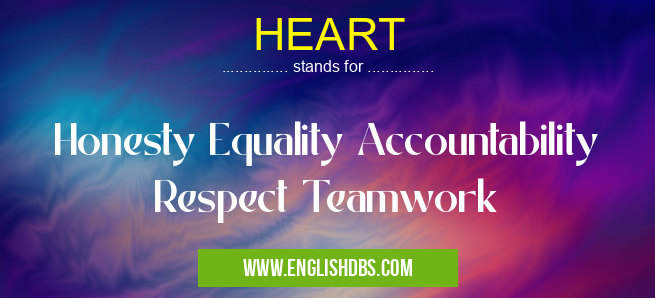 HEART means Honesty Equality Accountability Respect Teamwork HEART