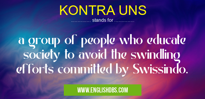 KONTRA UNS means a group of people who educate society to avoid the swindling efforts committed by Swissindo. KONTRA UNS