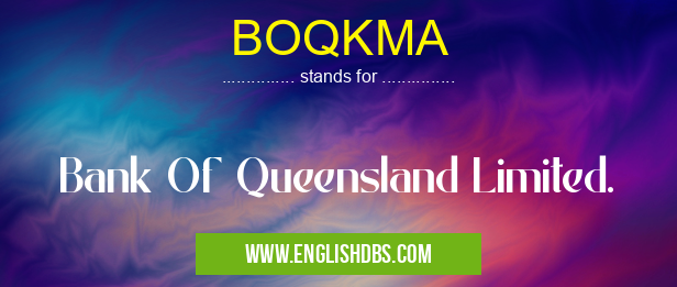 BOQKMA means Bank Of Queensland Limited. BOQKMA