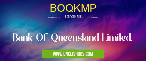 BOQKMP means Bank Of Queensland Limited. BOQKMP