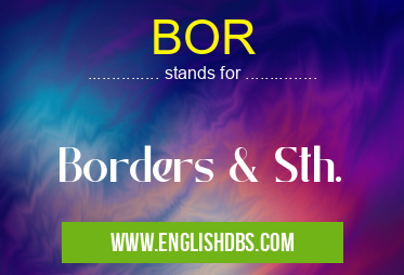 BOR means Borders & Sth. BOR