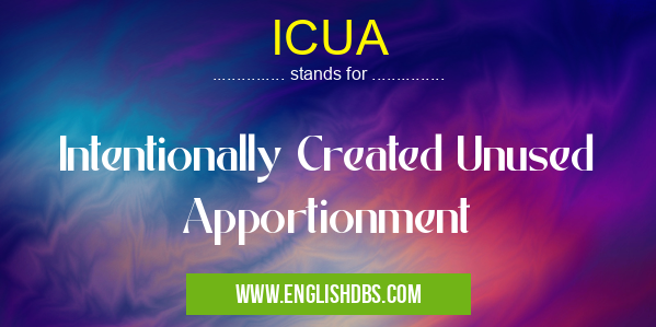 ICUA means Intentionally Created Unused Apportionment ICUA