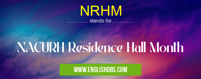 NRHM means NACURH Residence Hall Month NRHM