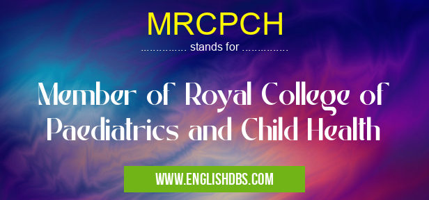 MRCPCH means Member of Royal College of Paediatrics and Child Health MRCPCH