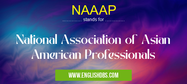 NAAAP means National Association of Asian American Professionals NAAAP