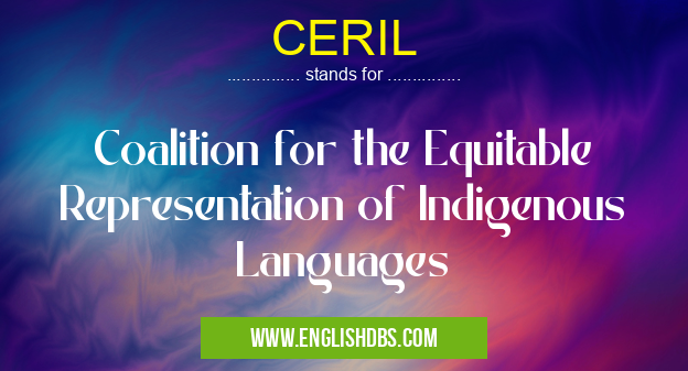 CERIL means Coalition for the Equitable Representation of Indigenous Languages CERIL
