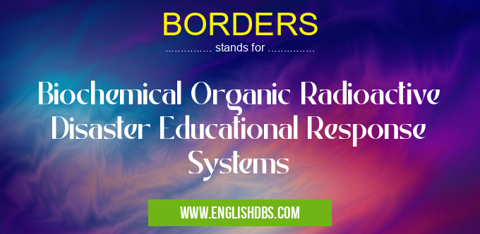 BORDERS means Biochemical Organic Radioactive Disaster Educational Response Systems BORDERS
