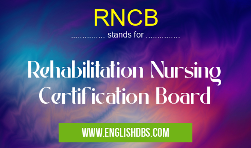 RNCB means Rehabilitation Nursing Certification Board RNCB