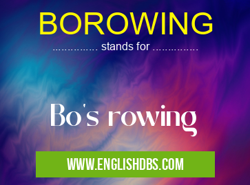 BOROWING means Bo's rowing BOROWING