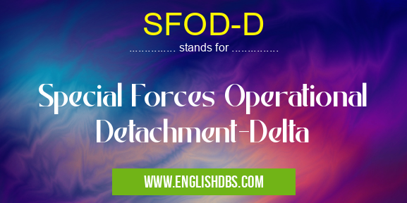 SFOD-D means Special Forces Operational Detachment-Delta SFOD-D