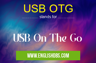 USB OTG means USB On The Go USB OTG