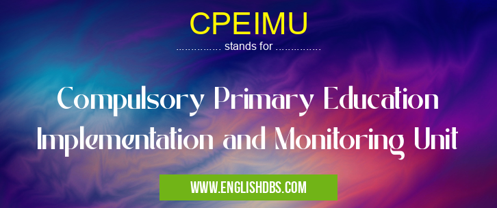 CPEIMU means Compulsory Primary Education Implementation and Monitoring Unit CPEIMU