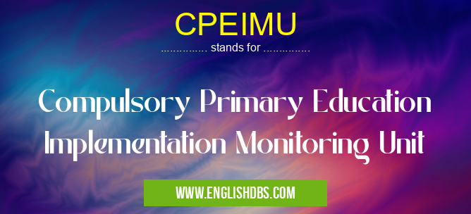 CPEIMU means Compulsory Primary Education Implementation Monitoring Unit CPEIMU