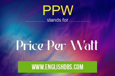 PPW means Price Per Watt PPW