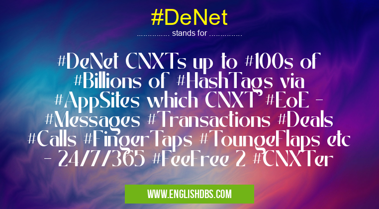 #DeNet means #DeNet CNXTs up to #100s of #Billions of #HashTags via #AppSites which CNXT #EoE - #Messages #Transactions #Deals #Calls #FingerTaps #ToungeFlaps etc - 24/7/365 #FeeFree 2 #CNXTer #DeNet