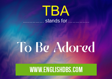 TBA means To Be Adored TBA