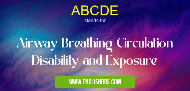 ABCDE means Airway Breathing Circulation Disability and Exposure ABCDE
