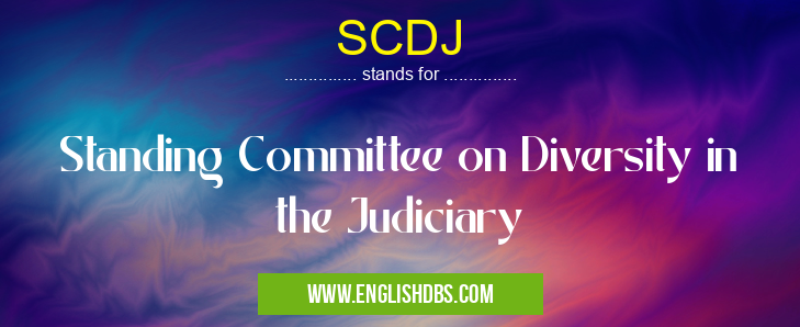 SCDJ means Standing Committee on Diversity in the Judiciary SCDJ