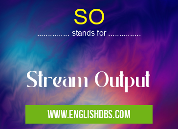 SO means Stream Output SO