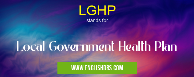 LGHP means Local Government Health Plan LGHP