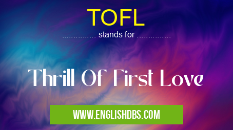 TOFL means Thrill Of First Love TOFL